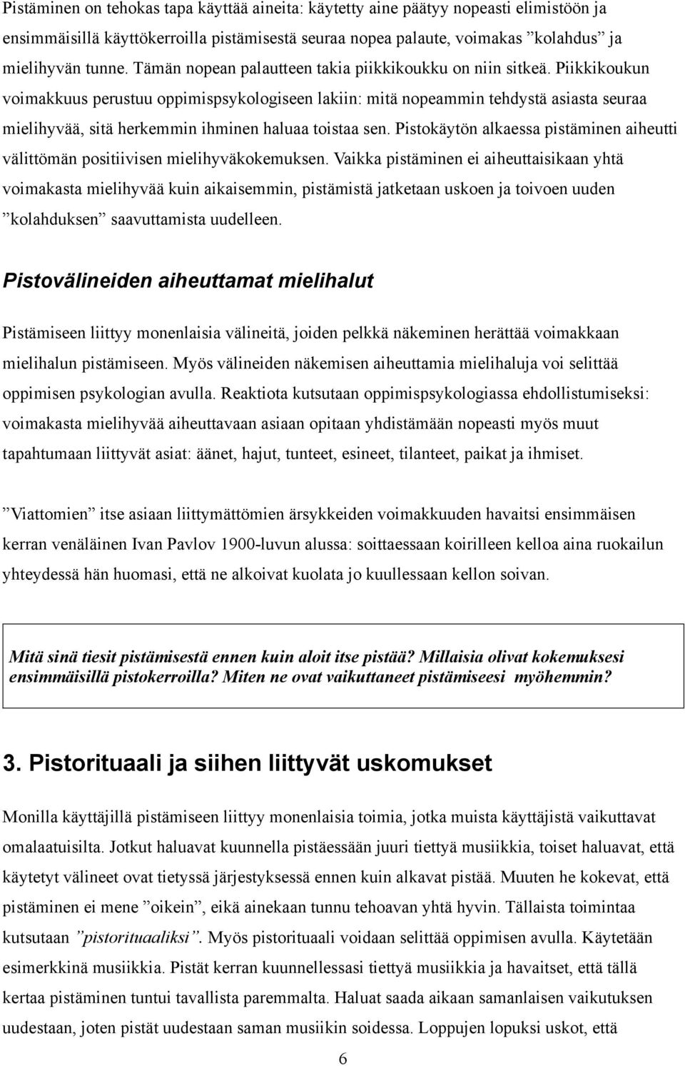 Piikkikoukun voimakkuus perustuu oppimispsykologiseen lakiin: mitä nopeammin tehdystä asiasta seuraa mielihyvää, sitä herkemmin ihminen haluaa toistaa sen.