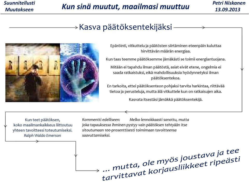 En tarkoita, ettei päätöksenteon pohjaksi tarvita harkintaa, riittävää tietoa ja perusteluja, mutta älä vitkuttele kun on ratkaisujen aika. Kasvata itsestäsi jämäkkä päätöksentekijä.