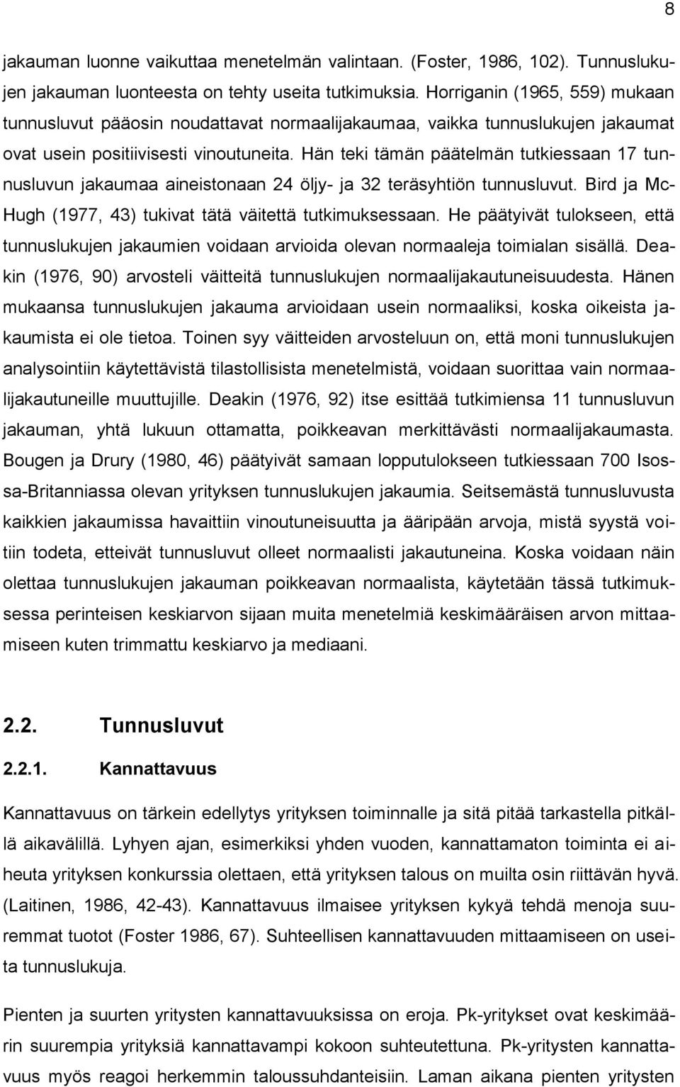 Hän teki tämän päätelmän tutkiessaan 17 tunnusluvun jakaumaa aineistonaan 24 öljy- ja 32 teräsyhtiön tunnusluvut. Bird ja Mc- Hugh (1977, 43) tukivat tätä väitettä tutkimuksessaan.