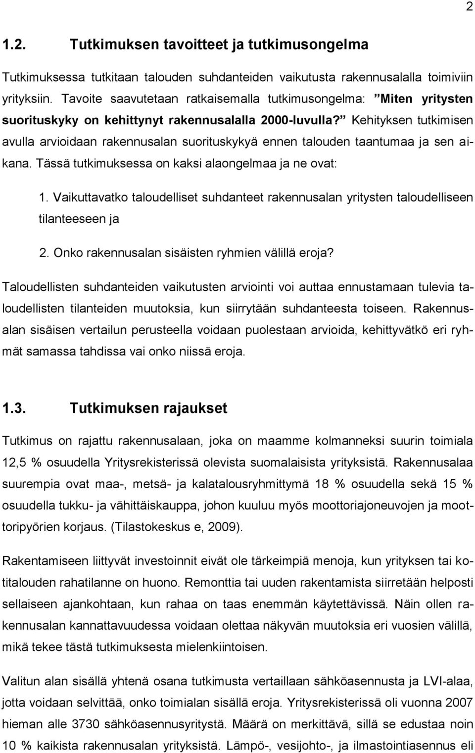 Kehityksen tutkimisen avulla arvioidaan rakennusalan suorituskykyä ennen talouden taantumaa ja sen aikana. Tässä tutkimuksessa on kaksi alaongelmaa ja ne ovat: 1.