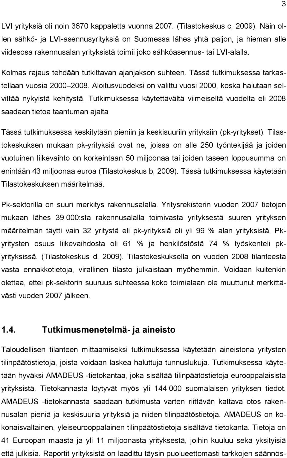 Kolmas rajaus tehdään tutkittavan ajanjakson suhteen. Tässä tutkimuksessa tarkastellaan vuosia 2000 2008. Aloitusvuodeksi on valittu vuosi 2000, koska halutaan selvittää nykyistä kehitystä.