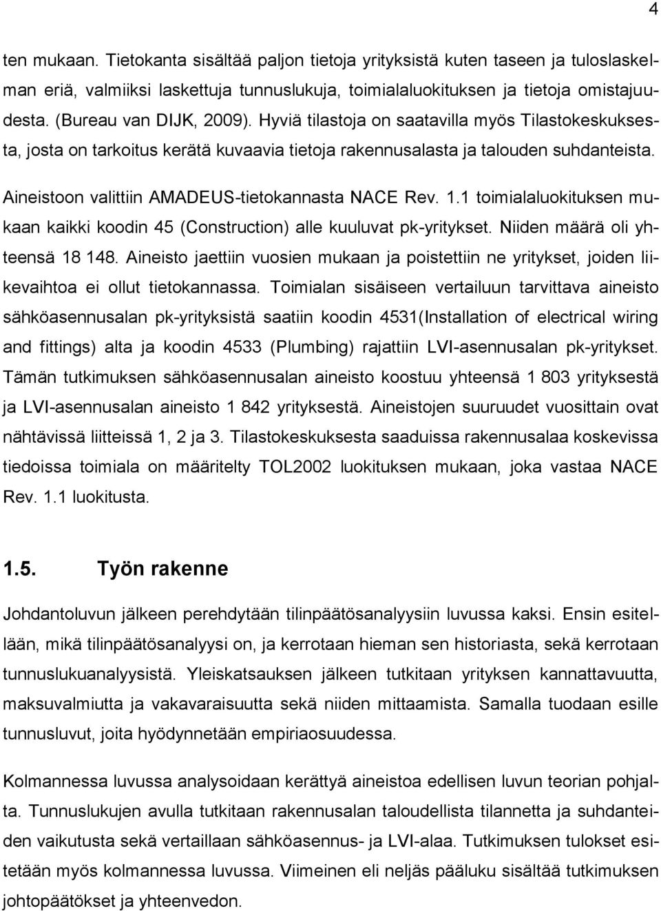 Aineistoon valittiin AMADEUS-tietokannasta NACE Rev. 1.1 toimialaluokituksen mukaan kaikki koodin 45 (Construction) alle kuuluvat pk-yritykset. Niiden määrä oli yhteensä 18 148.