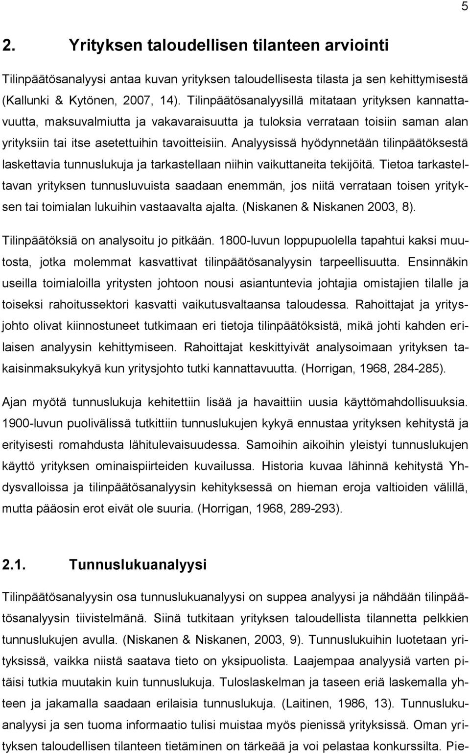 Analyysissä hyödynnetään tilinpäätöksestä laskettavia tunnuslukuja ja tarkastellaan niihin vaikuttaneita tekijöitä.