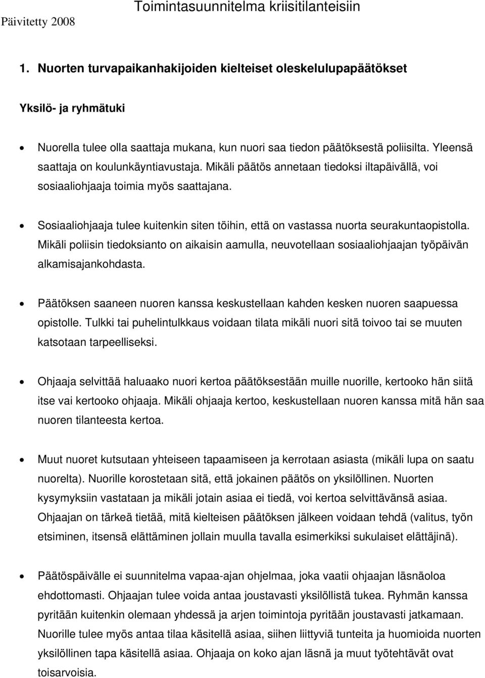 Yleensä saattaja on koulunkäyntiavustaja. Mikäli päätös annetaan tiedoksi iltapäivällä, voi sosiaaliohjaaja toimia myös saattajana.