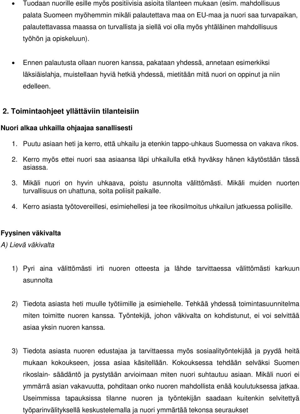 opiskeluun). Ennen palautusta ollaan nuoren kanssa, pakataan yhdessä, annetaan esimerkiksi läksiäislahja, muistellaan hyviä hetkiä yhdessä, mietitään mitä nuori on oppinut ja niin edelleen. 2.