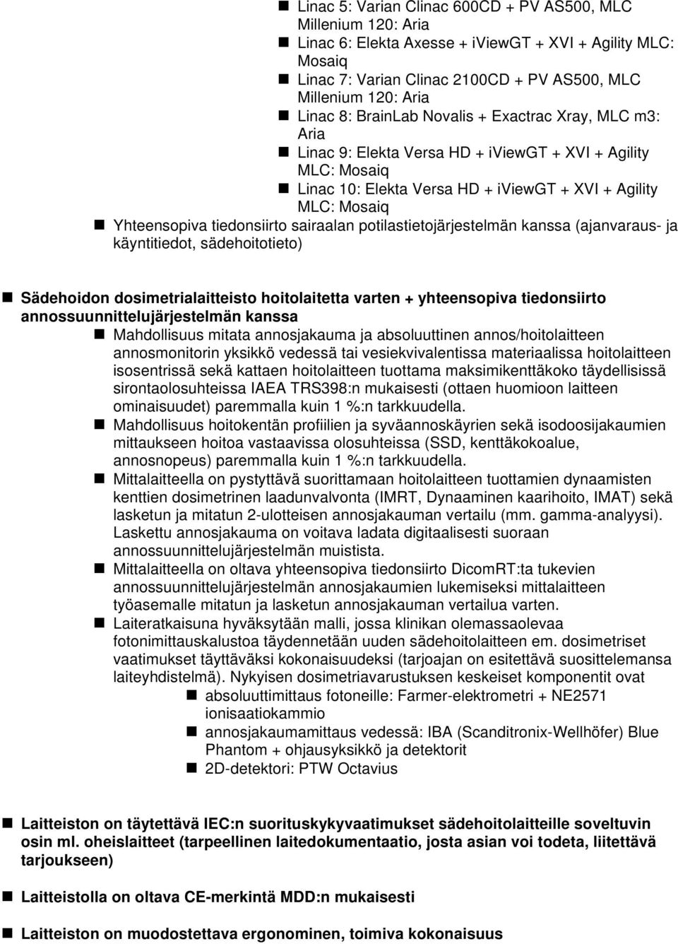 tiedonsiirto sairaalan potilastietojärjestelmän kanssa (ajanvaraus- ja käyntitiedot, sädehoitotieto) Sädehoidon dosimetrialaitteisto hoitolaitetta varten + yhteensopiva tiedonsiirto