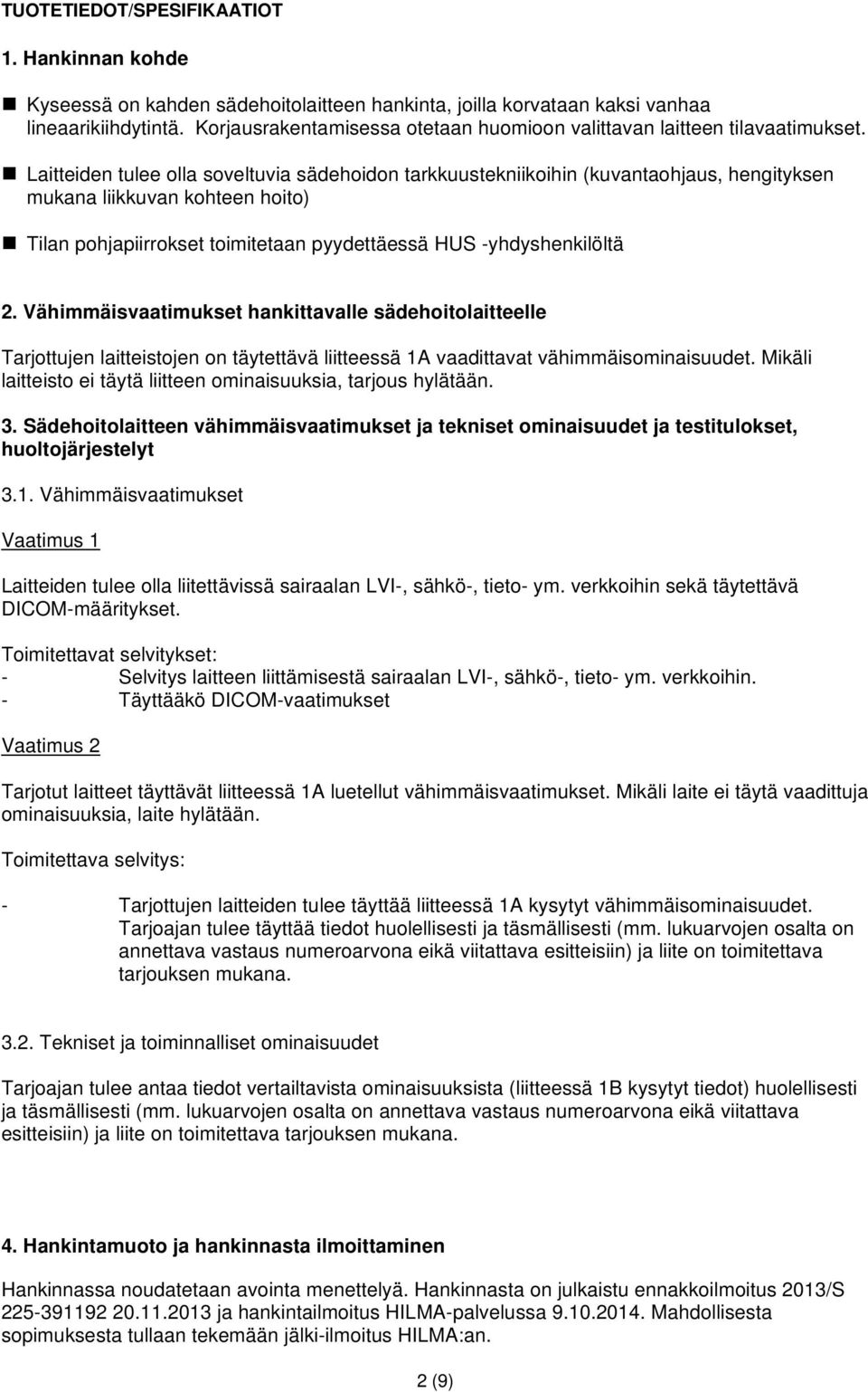 Laitteiden tulee olla soveltuvia sädehoidon tarkkuustekniikoihin (kuvantaohjaus, hengityksen mukana liikkuvan kohteen hoito) Tilan pohjapiirrokset toimitetaan pyydettäessä HUS -yhdyshenkilöltä 2.