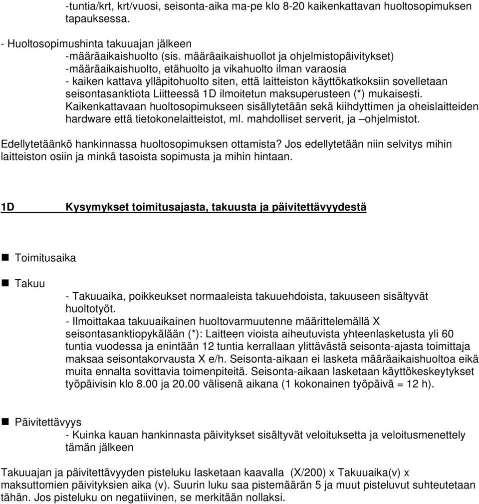 seisontasanktiota Liitteessä 1D ilmoitetun maksuperusteen (*) mukaisesti. Kaikenkattavaan huoltosopimukseen sisällytetään sekä kiihdyttimen ja oheislaitteiden hardware että tietokonelaitteistot, ml.