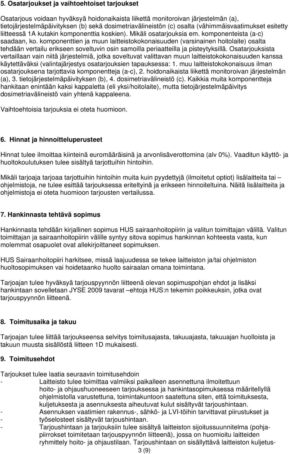 komponenttien ja muun laitteistokokonaisuuden (varsinainen hoitolaite) osalta tehdään vertailu erikseen soveltuvin osin samoilla periaatteilla ja pisteytyksillä.