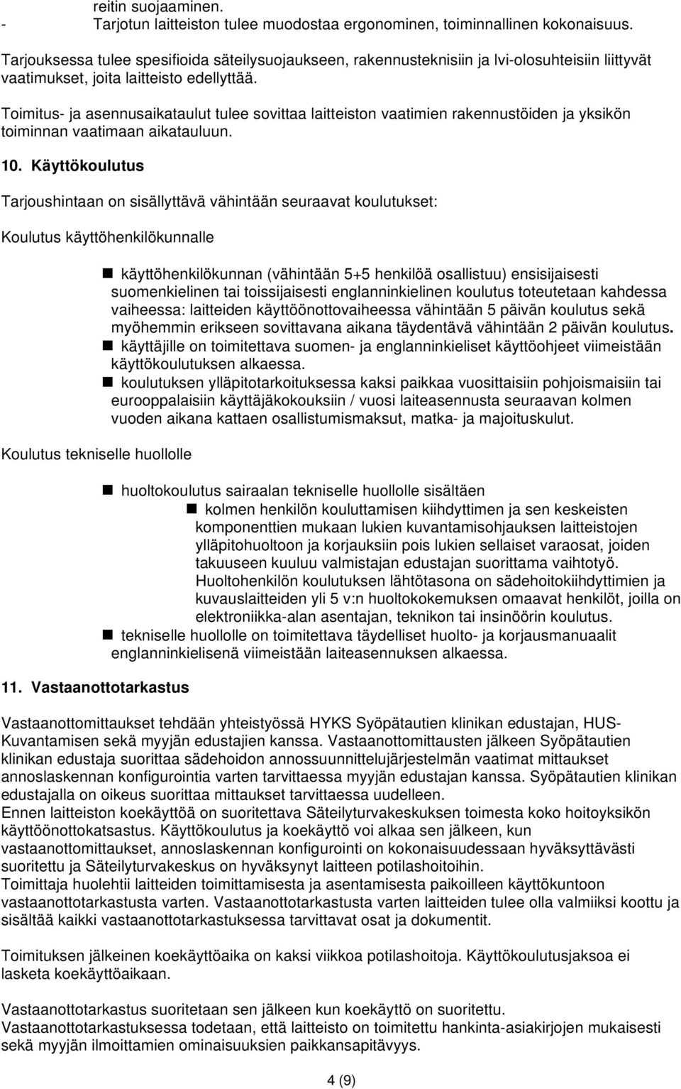 Toimitus- ja asennusaikataulut tulee sovittaa laitteiston vaatimien rakennustöiden ja yksikön toiminnan vaatimaan aikatauluun. 10.