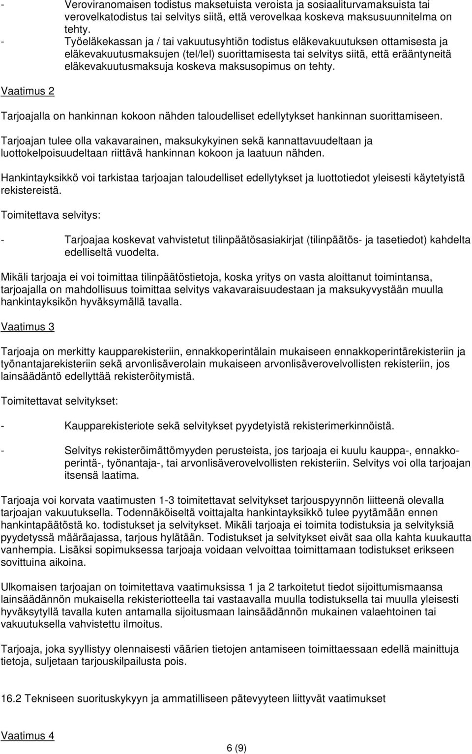 maksusopimus on tehty. Vaatimus 2 Tarjoajalla on hankinnan kokoon nähden taloudelliset edellytykset hankinnan suorittamiseen.