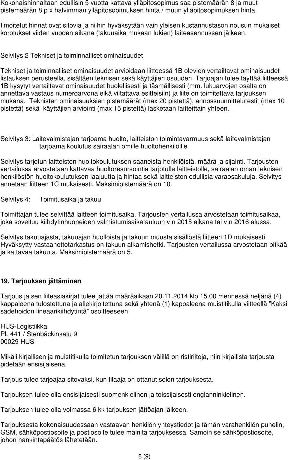 Selvitys 2 Tekniset ja toiminnalliset ominaisuudet Tekniset ja toiminnalliset ominaisuudet arvioidaan liitteessä 1B olevien vertailtavat ominaisuudet listauksen perusteella, sisältäen teknisen sekä