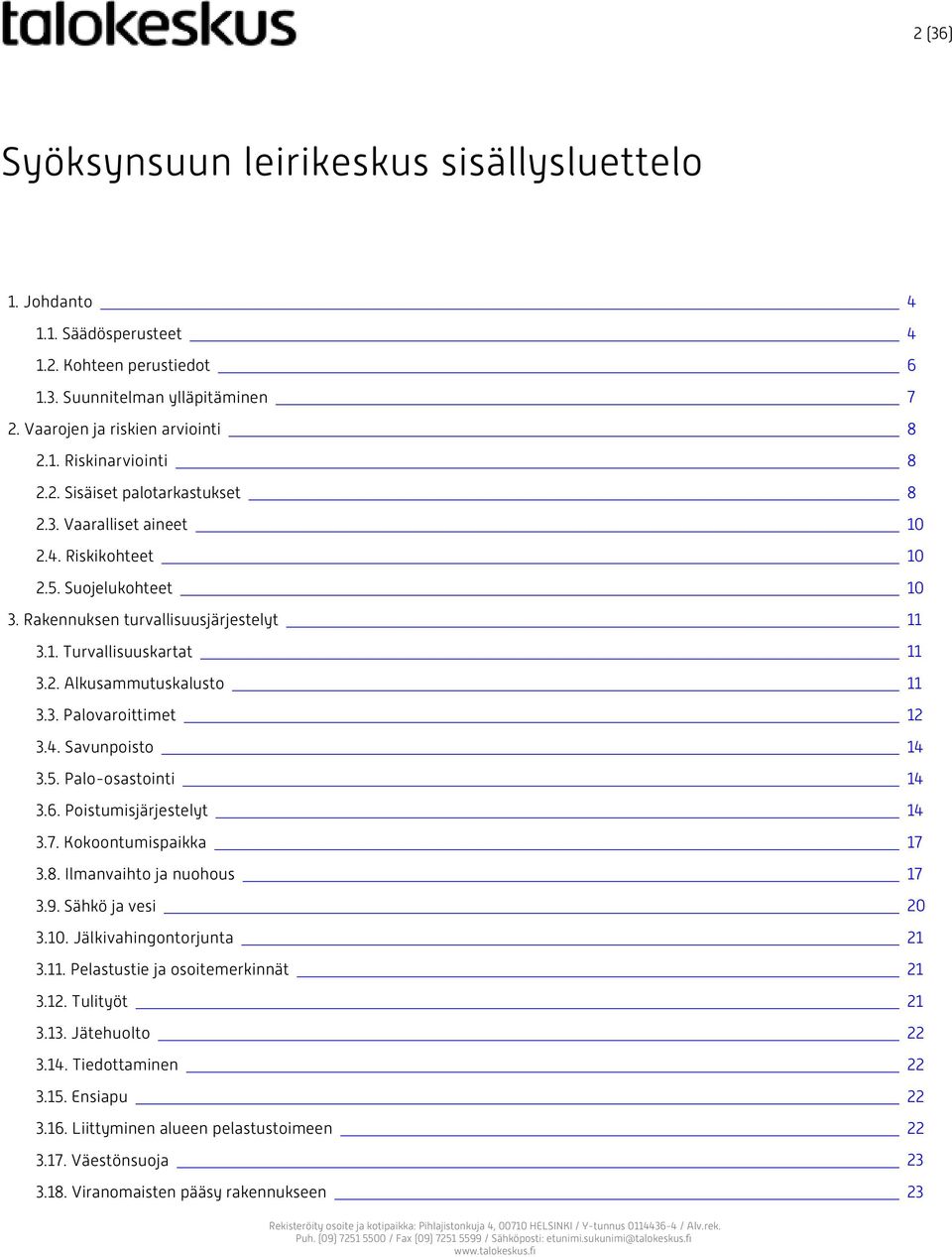 6. Poistumisjärjestelyt 3.7. Kokoontumispaikka 3.8. Ilmanvaihto ja nuohous 3.9. Sähkö ja vesi 3.10. Jälkivahingontorjunta 3.11. Pelastustie ja osoitemerkinnät 3.12. Tulityöt 3.13. Jätehuolto 3.14.