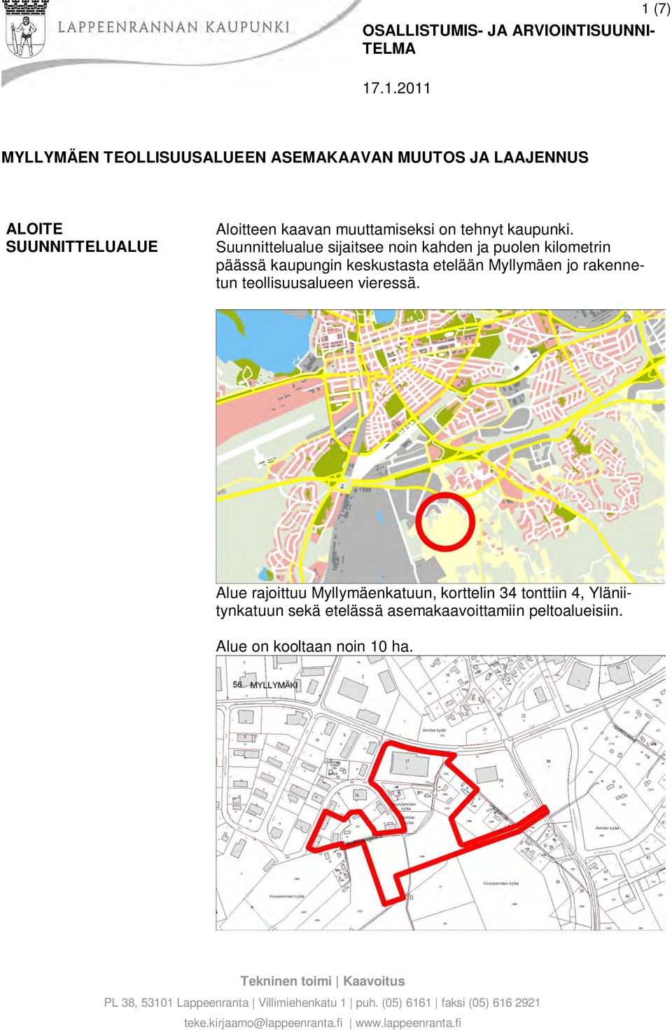 Suunnittelualue sijaitsee noin kahden ja puolen kilometrin päässä kaupungin keskustasta etelään Myllymäen jo rakennetun teollisuusalueen vieressä.