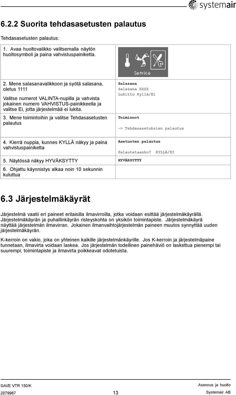 Mene toimintoihin ja valitse Tehdasasetusten palautus Salasana Salasana XXXX Lukittu Kyllä/Ei Toiminnot > Tehdasasetuksien palautus 4.