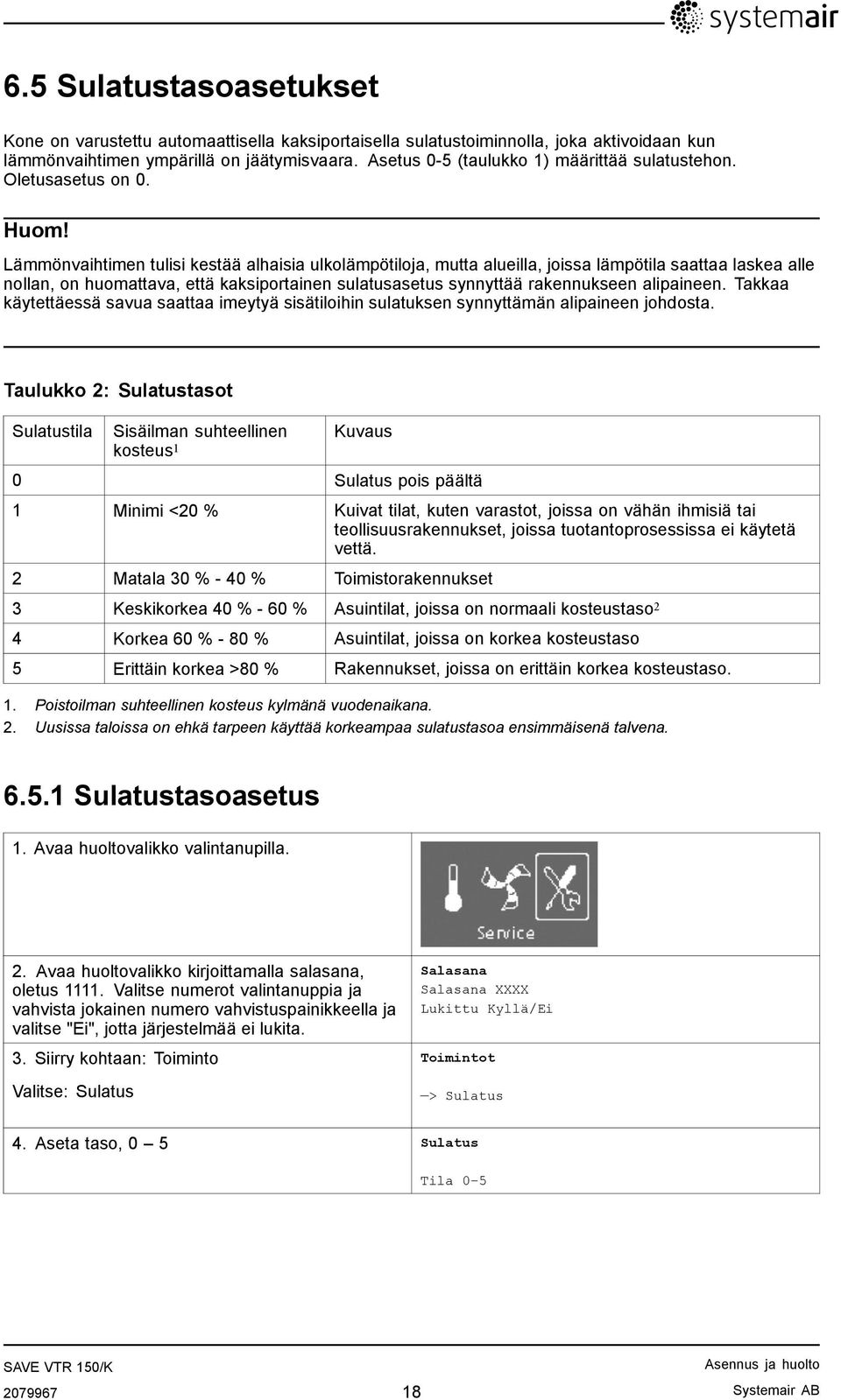 Lämmönvaihtimen tulisi kestää alhaisia ulkolämpötiloja, mutta alueilla, joissa lämpötila saattaa laskea alle nollan, on huomattava, että kaksiportainen sulatusasetus synnyttää rakennukseen alipaineen.