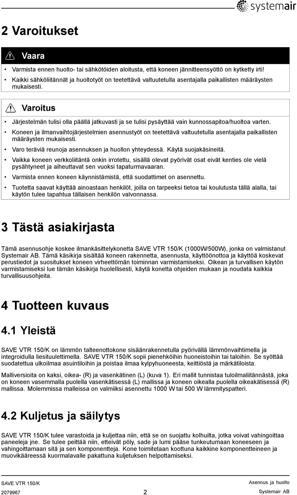 Varoitus Järjestelmän tulisi olla päällä jatkuvasti ja se tulisi pysäyttää vain kunnossapitoa/huoltoa varten.