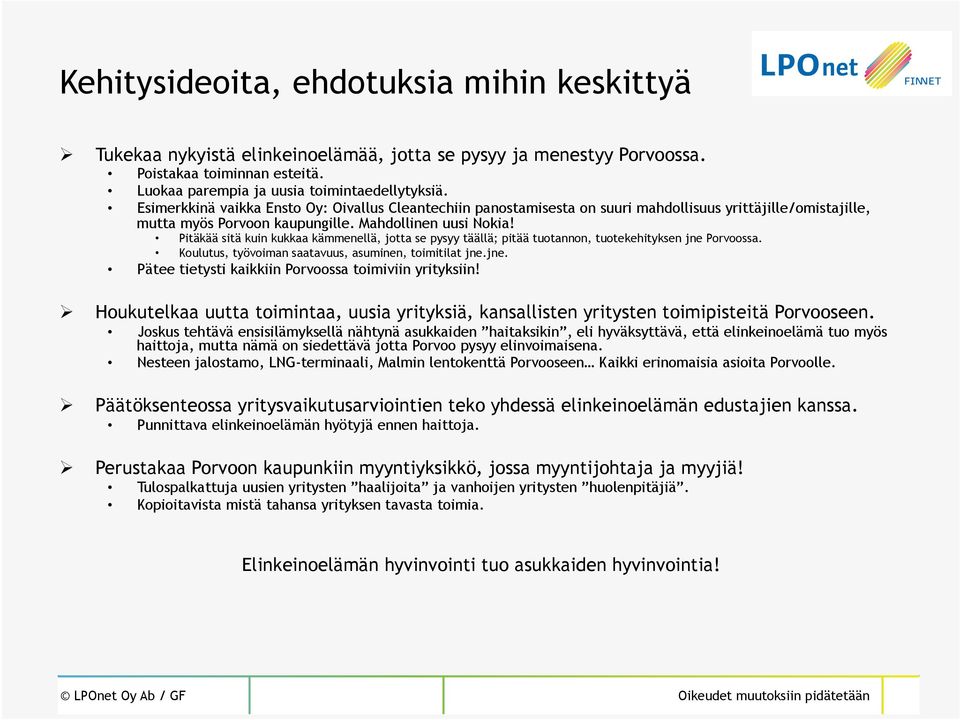 Pitäkää sitä kuin kukkaa kämmenellä, jotta se pysyy täällä; pitää tuotannon, tuotekehityksen jne Porvoossa. Koulutus, työvoiman saatavuus, asuminen, toimitilat jne.jne. Pätee tietysti kaikkiin Porvoossa toimiviin yrityksiin!