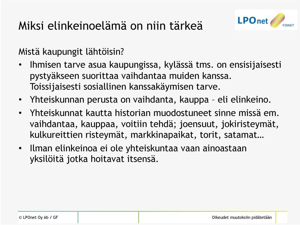 Yhteiskunnan perusta on vaihdanta, kauppa eli elinkeino. Yhteiskunnat kautta historian muodostuneet sinne missä em.