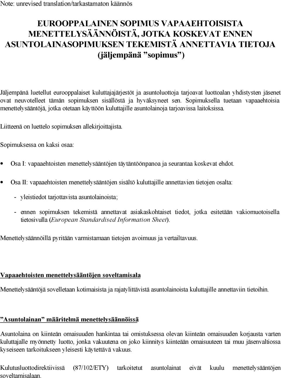 Sopimuksella tuetaan vapaaehtoisia menettelysääntöjä, jotka otetaan käyttöön kuluttajille asuntolainoja tarjoavissa laitoksissa. Liitteenä on luettelo sopimuksen allekirjoittajista.