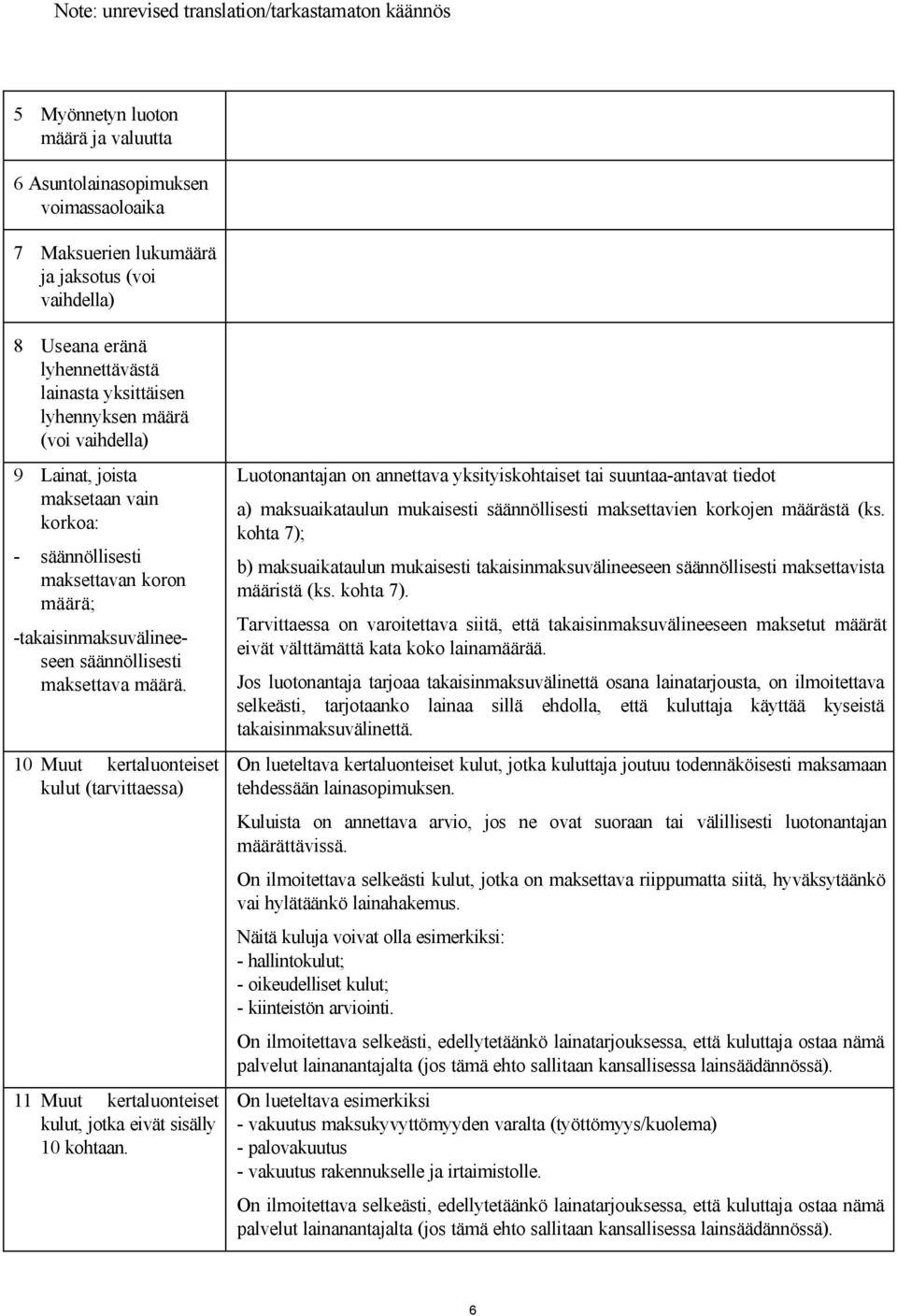 10 Muut kertaluonteiset kulut (tarvittaessa) 11 Muut kertaluonteiset kulut, jotka eivät sisälly 10 kohtaan.