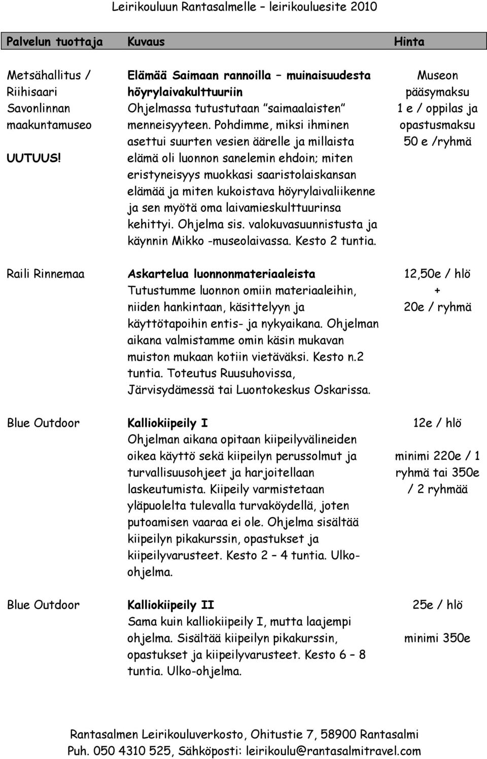 ja sen myötä oma laivamieskulttuurinsa kehittyi. Ohjelma sis. valokuvasuunnistusta ja käynnin Mikko -museolaivassa. Kesto 2 tuntia.