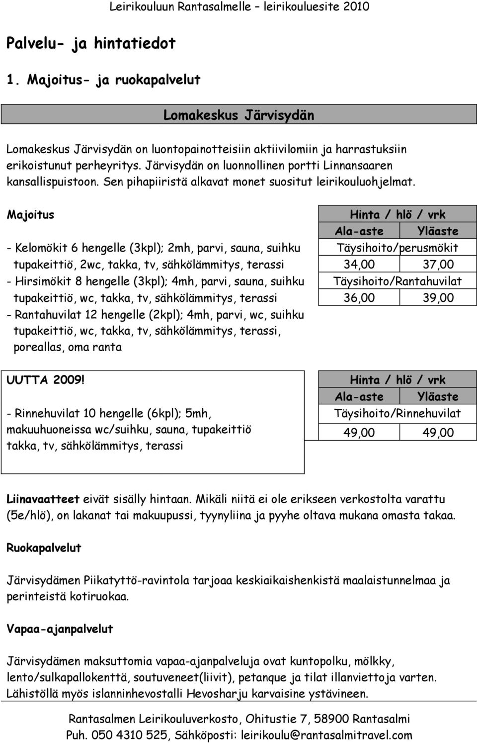 Majoitus Hinta / hlö / vrk Ala-aste Yläaste - Kelomökit 6 hengelle (3kpl); 2mh, parvi, sauna, suihku Täysihoito/perusmökit tupakeittiö, 2wc, takka, tv, sähkölämmitys, terassi 34,00 37,00 - Hirsimökit