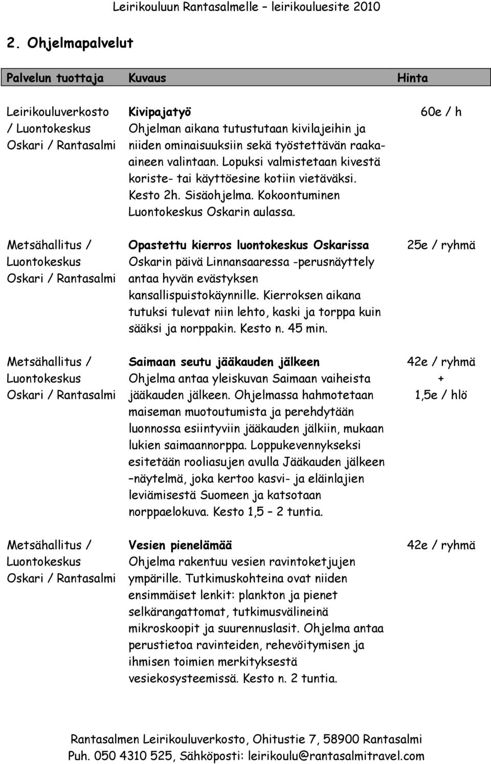 60e / h Metsähallitus / Luontokeskus Oskari / Rantasalmi Opastettu kierros luontokeskus Oskarissa Oskarin päivä Linnansaaressa -perusnäyttely antaa hyvän evästyksen kansallispuistokäynnille.