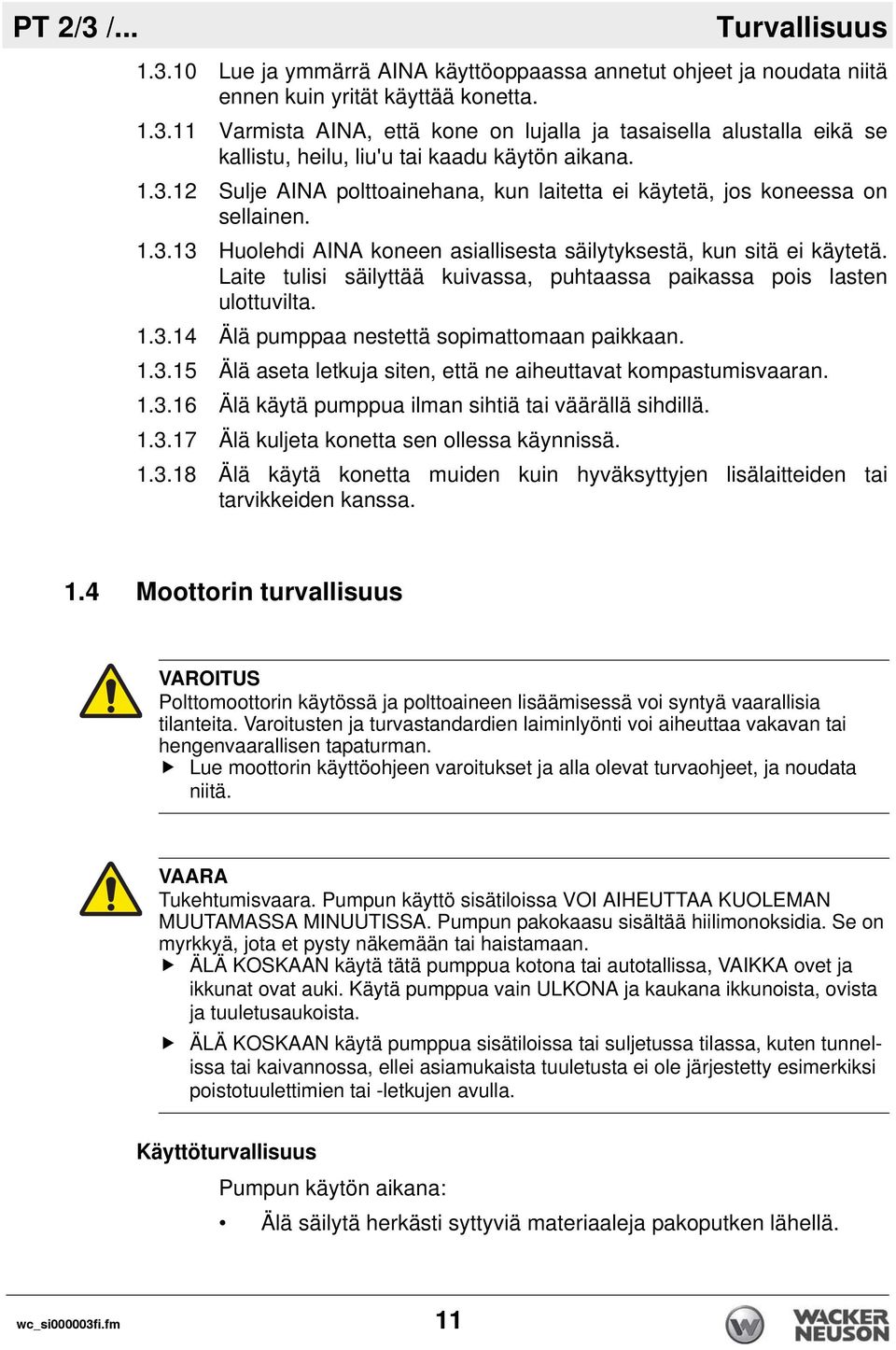 Laite tulisi säilyttää kuivassa, puhtaassa paikassa pois lasten ulottuvilta. 1.3.14 Älä pumppaa nestettä sopimattomaan paikkaan. 1.3.15 Älä aseta letkuja siten, että ne aiheuttavat kompastumisvaaran.