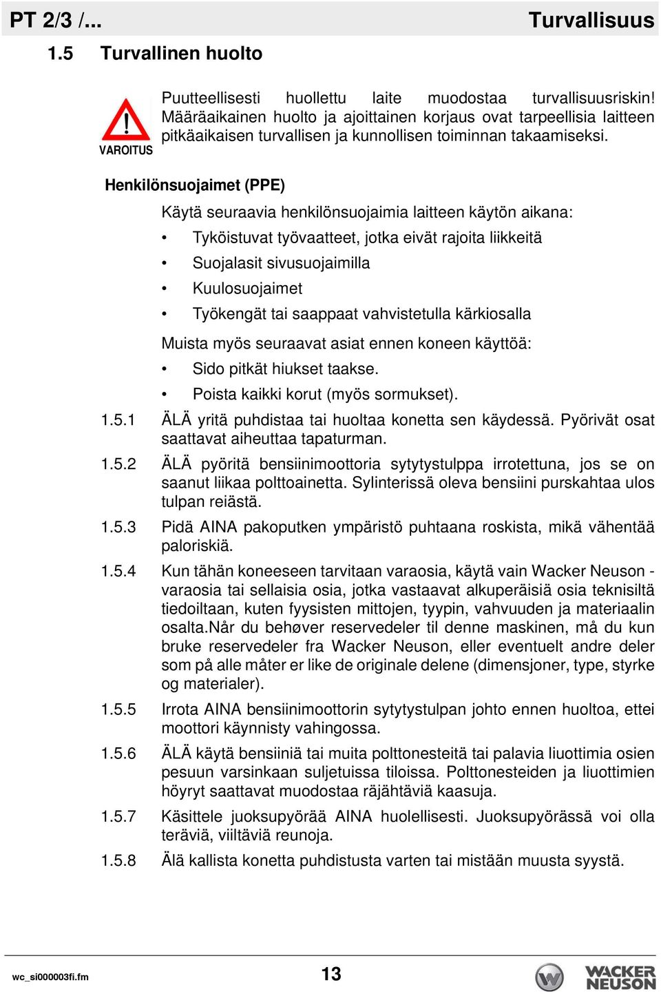 Henkilönsuojaimet (PPE) Käytä seuraavia henkilönsuojaimia laitteen käytön aikana: Tyköistuvat työvaatteet, jotka eivät rajoita liikkeitä Suojalasit sivusuojaimilla Kuulosuojaimet Työkengät tai