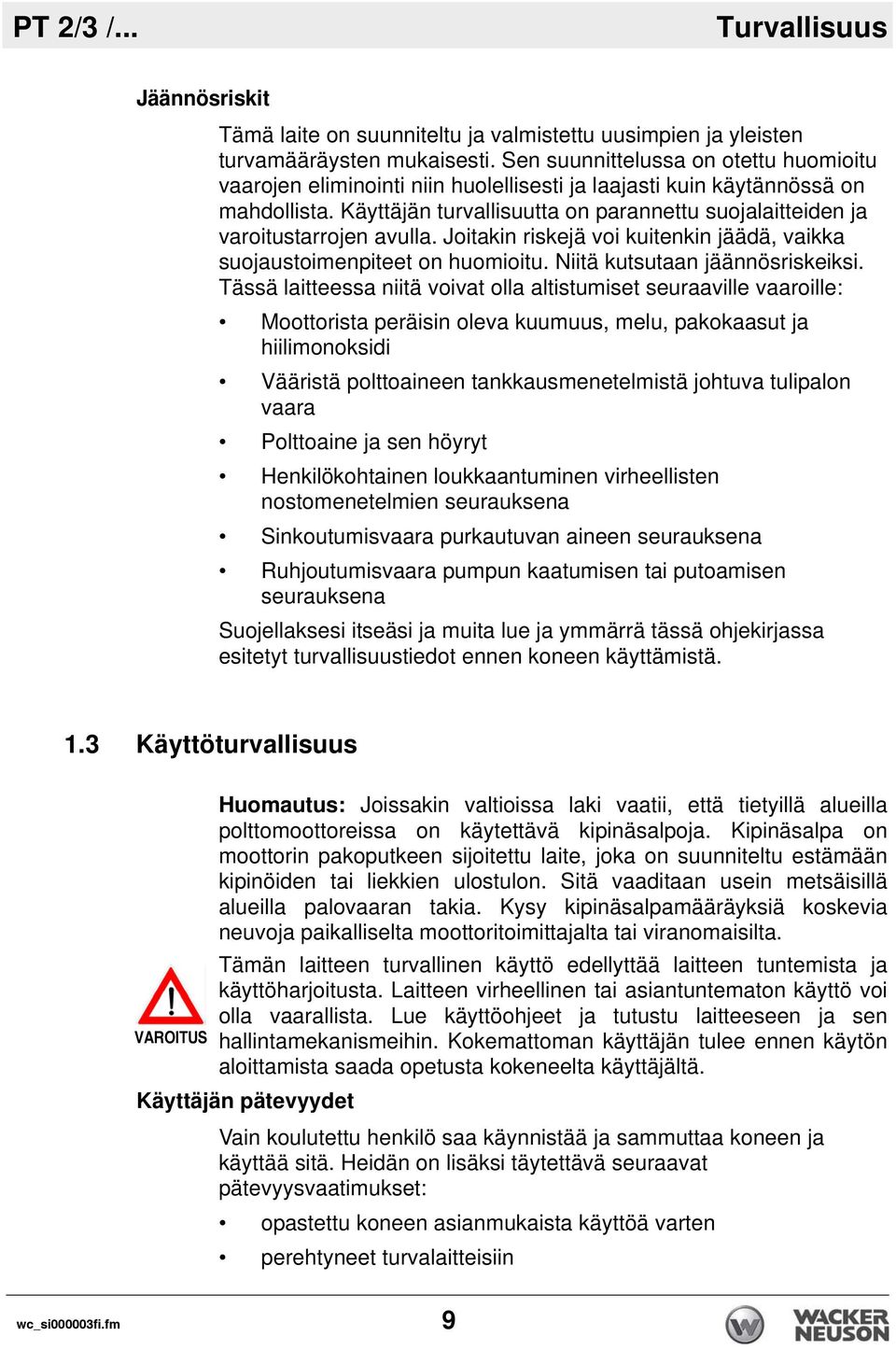 Käyttäjän turvallisuutta on parannettu suojalaitteiden ja varoitustarrojen avulla. Joitakin riskejä voi kuitenkin jäädä, vaikka suojaustoimenpiteet on huomioitu. Niitä kutsutaan jäännösriskeiksi.