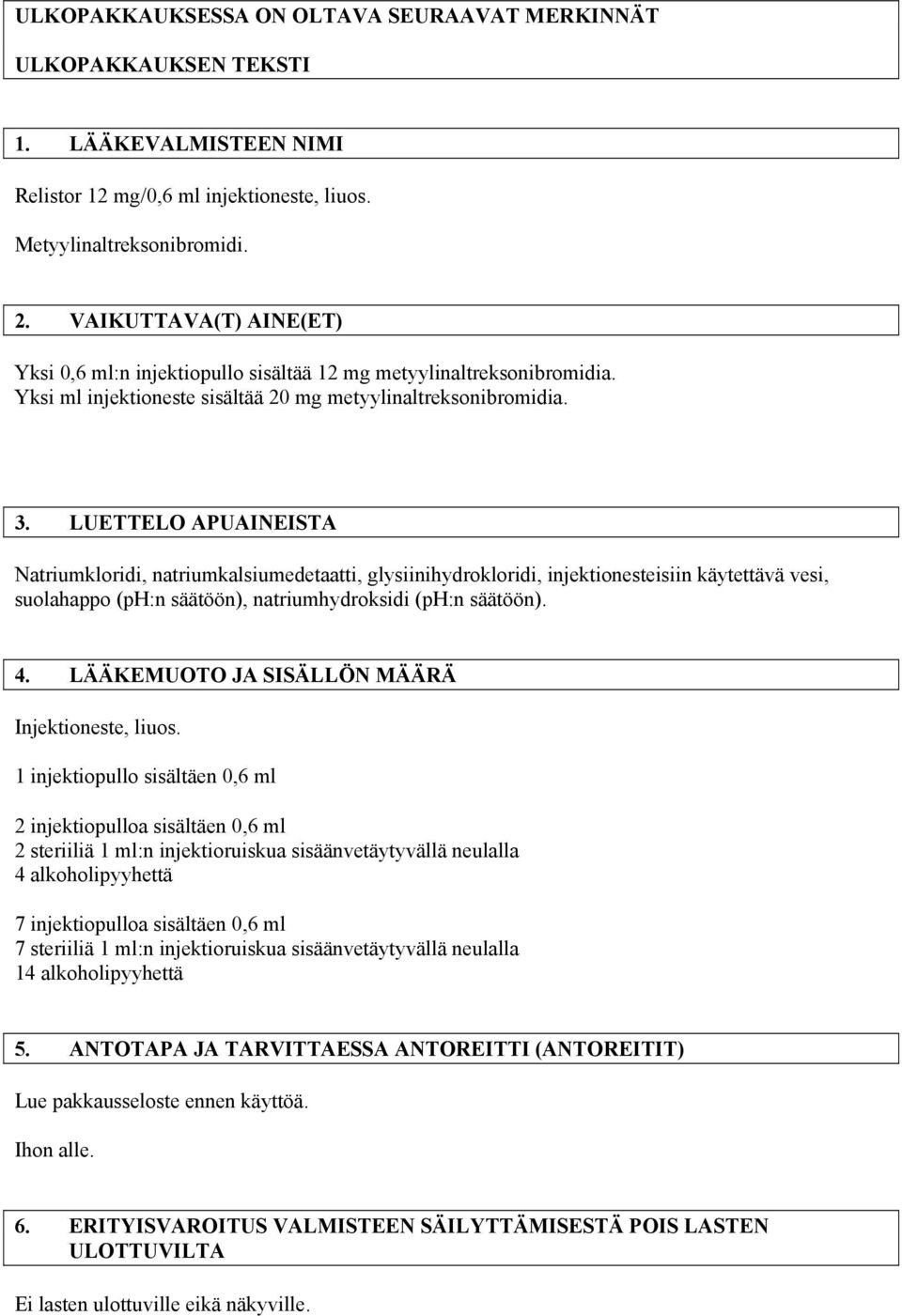 LUETTELO APUAINEISTA Natriumkloridi, natriumkalsiumedetaatti, glysiinihydrokloridi, injektionesteisiin käytettävä vesi, suolahappo (ph:n säätöön), natriumhydroksidi (ph:n säätöön). 4.
