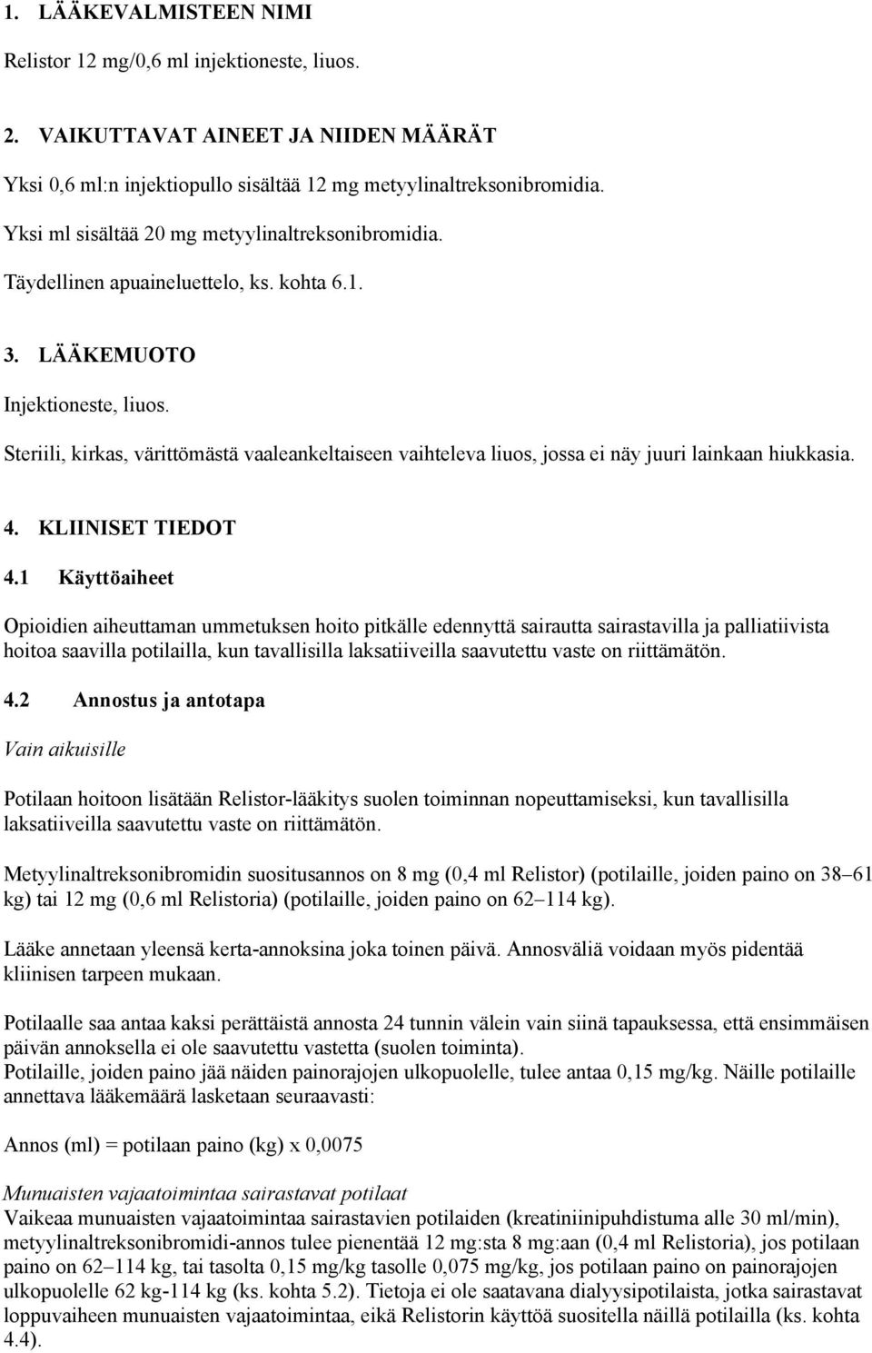 Steriili, kirkas, värittömästä vaaleankeltaiseen vaihteleva liuos, jossa ei näy juuri lainkaan hiukkasia. 4. KLIINISET TIEDOT 4.