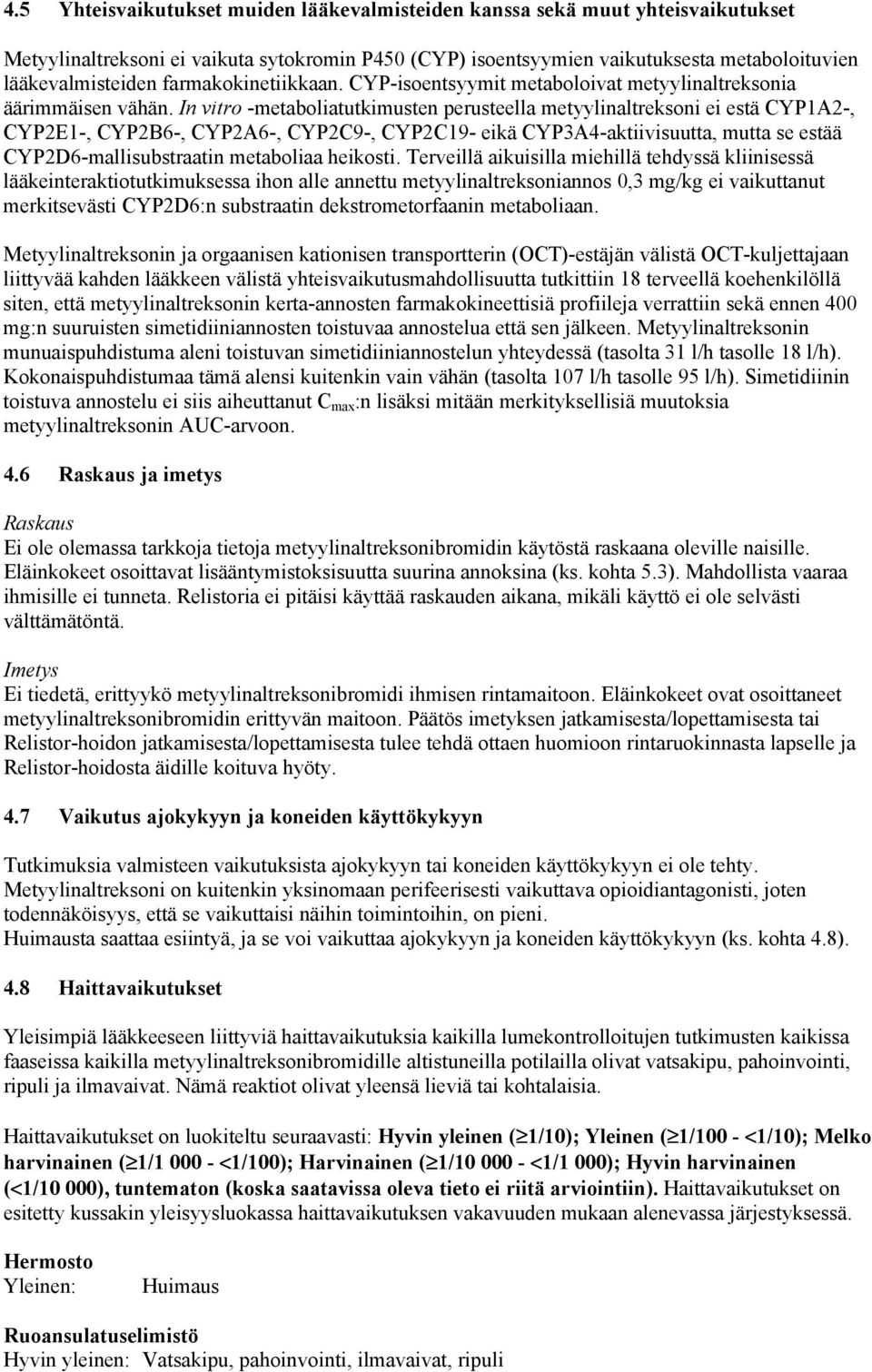 In vitro -metaboliatutkimusten perusteella metyylinaltreksoni ei estä CYP1A2-, CYP2E1-, CYP2B6-, CYP2A6-, CYP2C9-, CYP2C19- eikä CYP3A4-aktiivisuutta, mutta se estää CYP2D6-mallisubstraatin