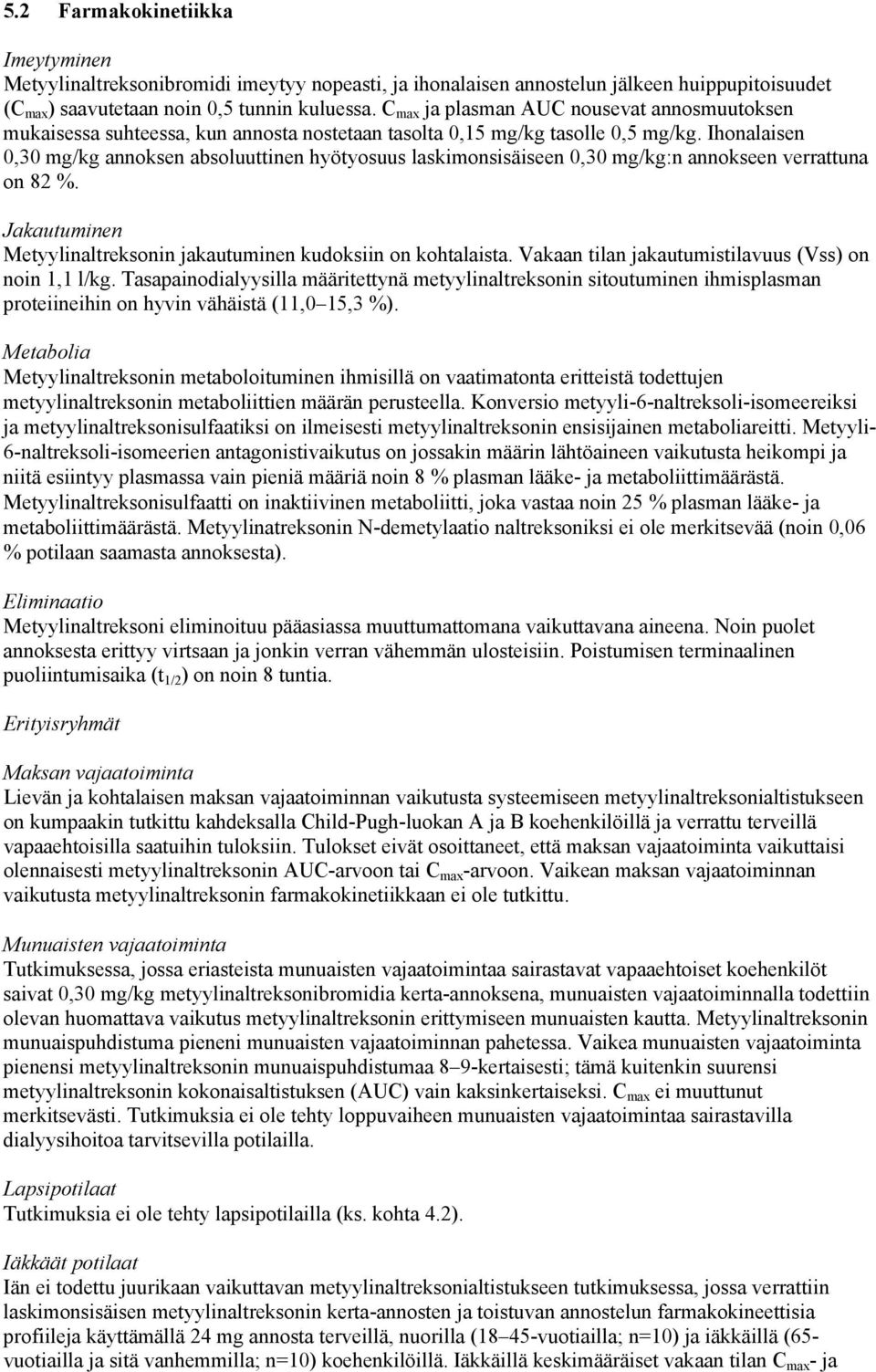 Ihonalaisen 0,30 mg/kg annoksen absoluuttinen hyötyosuus laskimonsisäiseen 0,30 mg/kg:n annokseen verrattuna on 82 %. Jakautuminen Metyylinaltreksonin jakautuminen kudoksiin on kohtalaista.