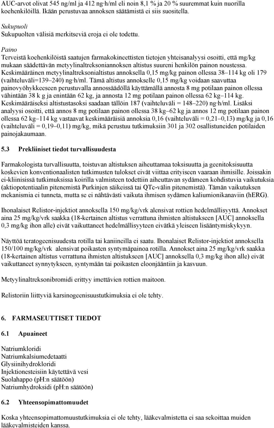 Paino Terveistä koehenkilöistä saatujen farmakokineettisten tietojen yhteisanalyysi osoitti, että mg/kg mukaan säädettävän metyylinaltreksoniannoksen altistus suureni henkilön painon noustessa.