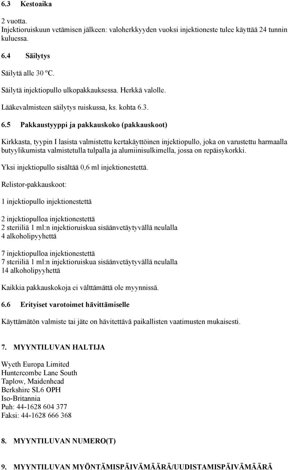 3. 6.5 Pakkaustyyppi ja pakkauskoko (pakkauskoot) Kirkkasta, tyypin I lasista valmistettu kertakäyttöinen injektiopullo, joka on varustettu harmaalla butyylikumista valmistetulla tulpalla ja