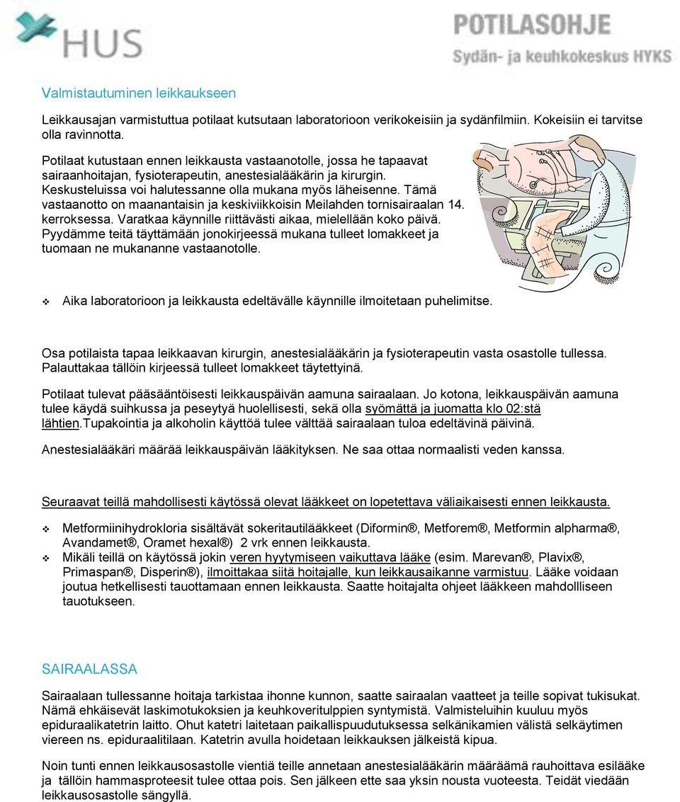 Tämä vastaanotto on maanantaisin ja keskiviikkoisin Meilahden tornisairaalan 14. kerroksessa. Varatkaa käynnille riittävästi aikaa, mielellään koko päivä.