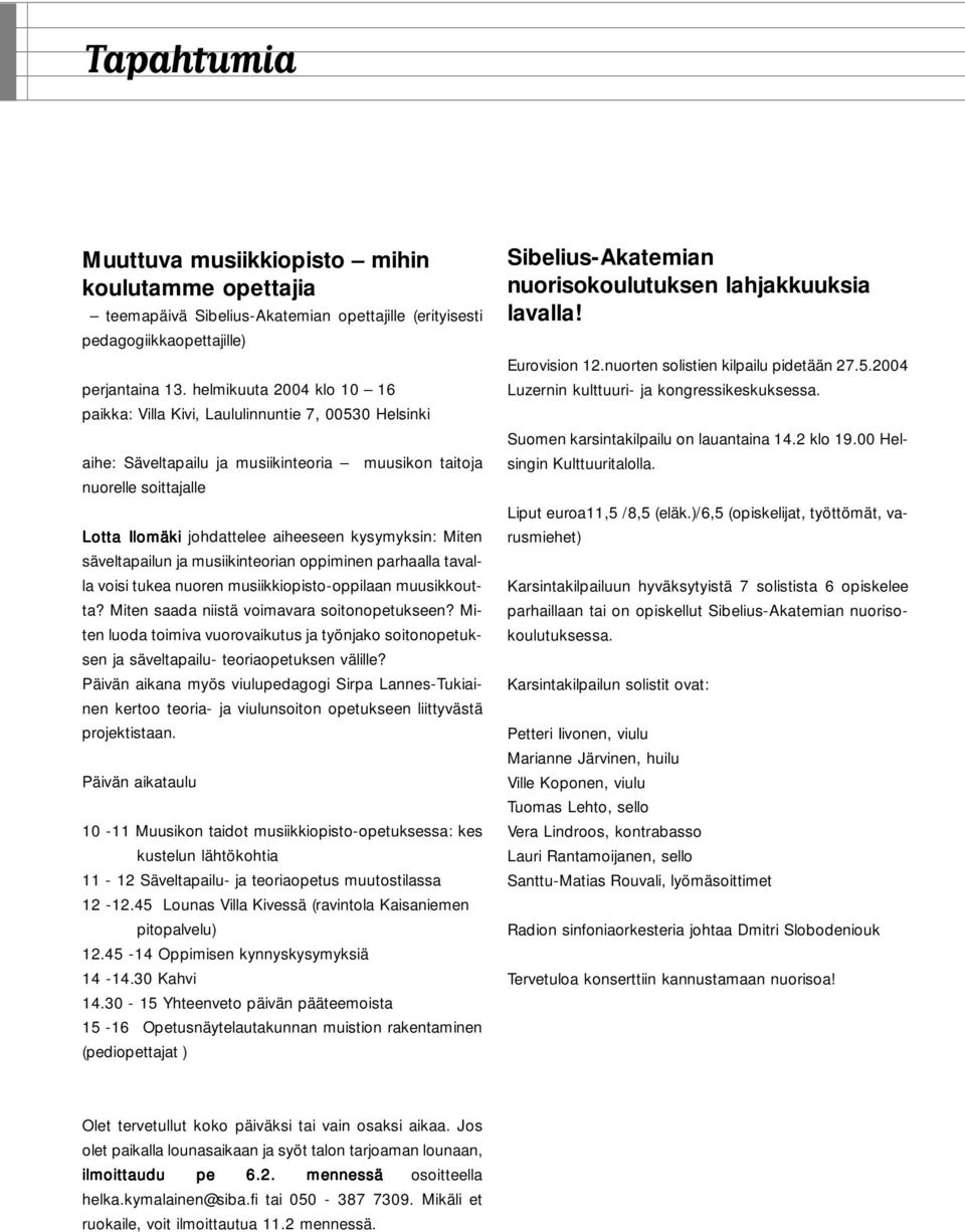 kysymyksin: Miten säveltapailun ja musiikinteorian oppiminen parhaalla tavalla voisi tukea nuoren musiikkiopisto-oppilaan muusikkoutta? Miten saada niistä voimavara soitonopetukseen?