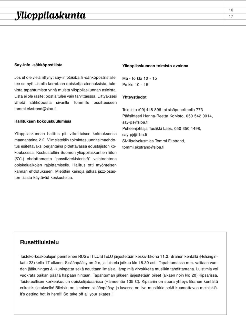 Liittyäksesi lähetä sähköpostia sivarille Tommille osoitteeseen tommi.ekstrand@siba.fi. Hallituksen kokouskuulumisia Ylioppilaskunnan hallitus piti viikoittaisen kokouksensa maanantaina 2.