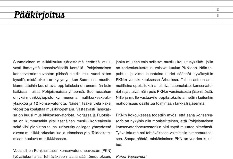 Pohjoismaissa yhteensä. Suomessahan on yksi musiikkiyliopisto, kymmenen ammattikorkeakouluyksikköä ja 12 konservatoriota. Näiden lisäksi vielä kaksi yliopistoa kouluttaa musiikinopettajia.