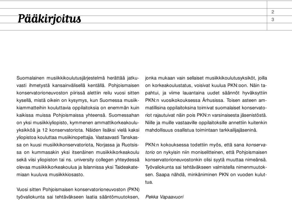 Pohjoismaissa yhteensä. Suomessahan on yksi musiikkiyliopisto, kymmenen ammattikorkeakouluyksikköä ja 12 konservatoriota. Näiden lisäksi vielä kaksi yliopistoa kouluttaa musiikinopettajia.