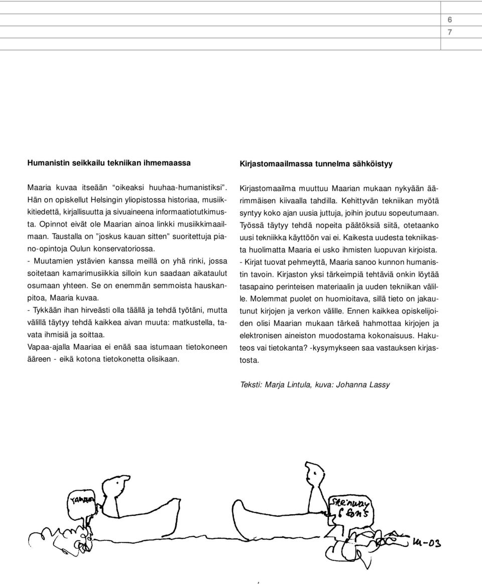 Taustalla on joskus kauan sitten suoritettuja piano-opintoja Oulun konservatoriossa.