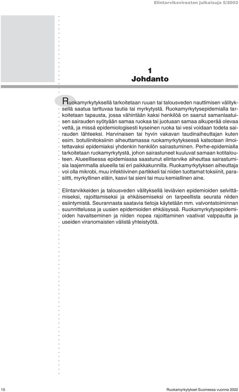 epidemiologisesti kyseinen ruoka tai vesi voidaan todeta sairauden lähteeksi. Harvinaisen tai hyvin vakavan taudinaiheuttajan kuten esim.