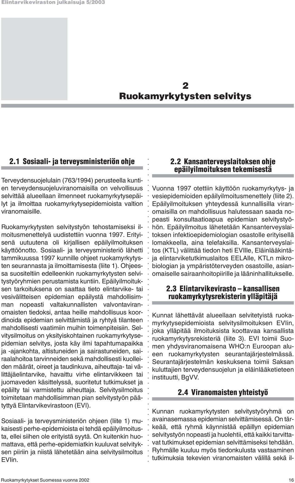 ilmoittaa ruokamyrkytysepidemioista valtion viranomaisille. Ruokamyrkytysten selvitystyön tehostamiseksi ilmoitusmenettelyä uudistettiin vuonna 1997.