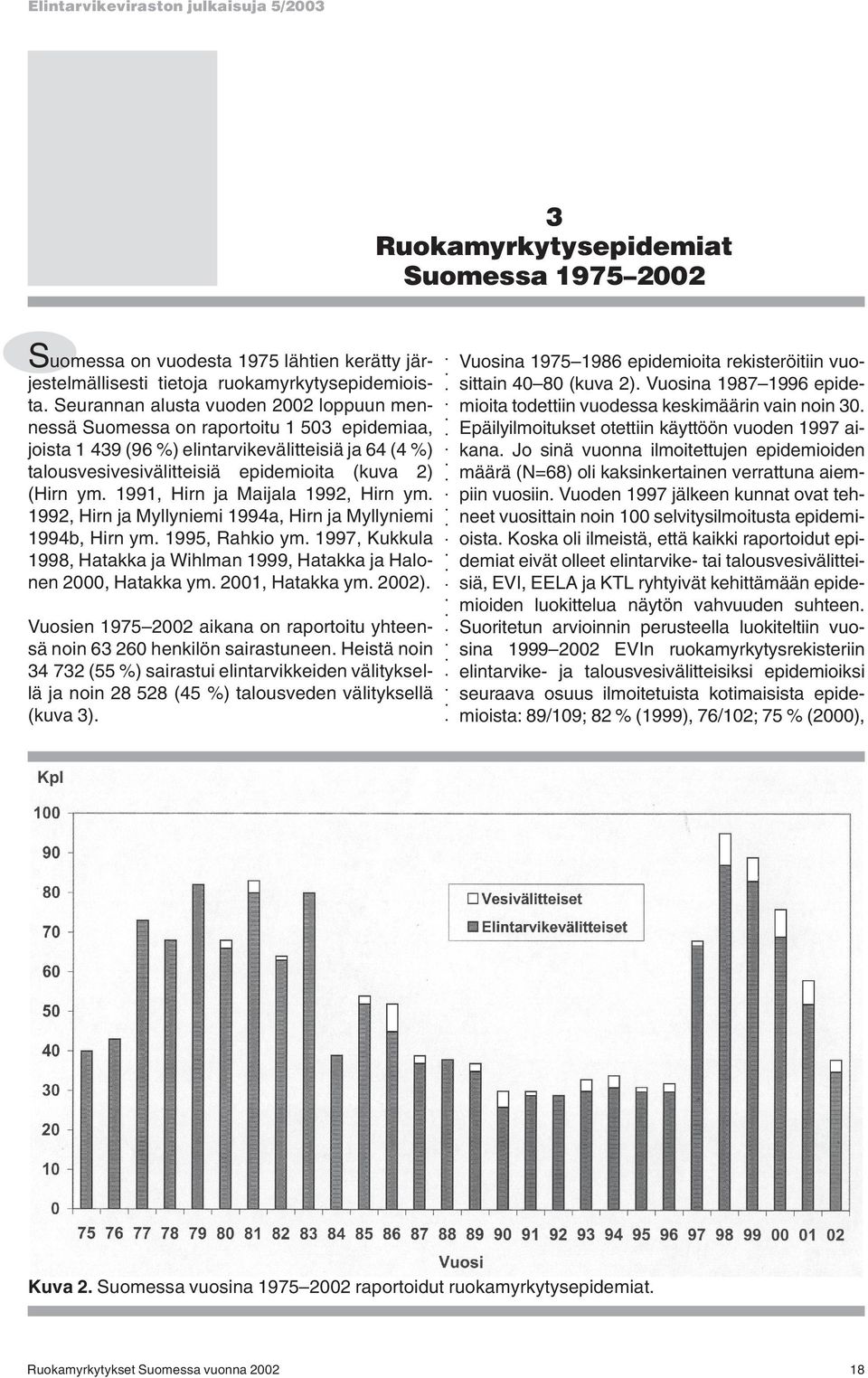 S uomessa on vuodesta 1975 lähtien kerätty järjestelmällisesti tietoja ruokamyrkytysepidemioista.