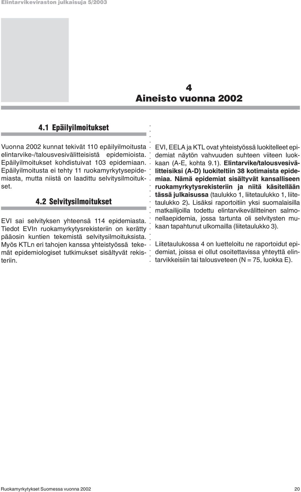 2 Selvitysilmoitukset EVI sai selvityksen yhteensä 114 epidemiasta. Tiedot EVIn ruokamyrkytysrekisteriin on kerätty pääosin kuntien tekemistä selvitysilmoituksista.