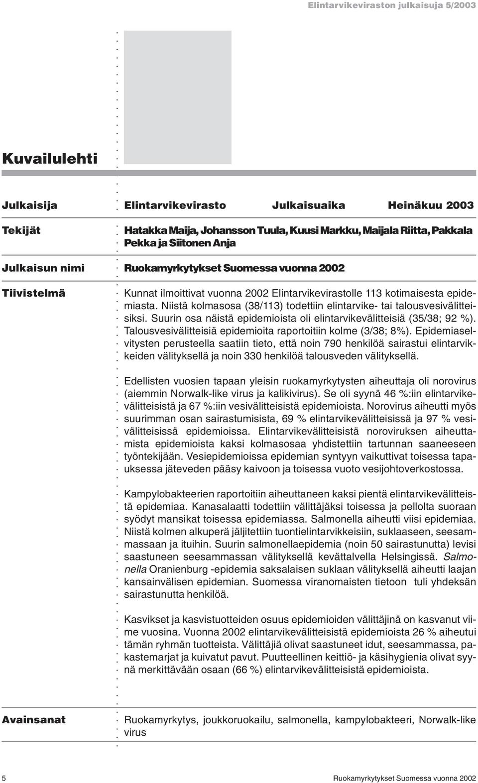 Suurin osa näistä epidemioista oli elintarvikevälitteisiä (35/38; 92 %). Talousvesivälitteisiä epidemioita raportoitiin kolme (3/38; 8%).