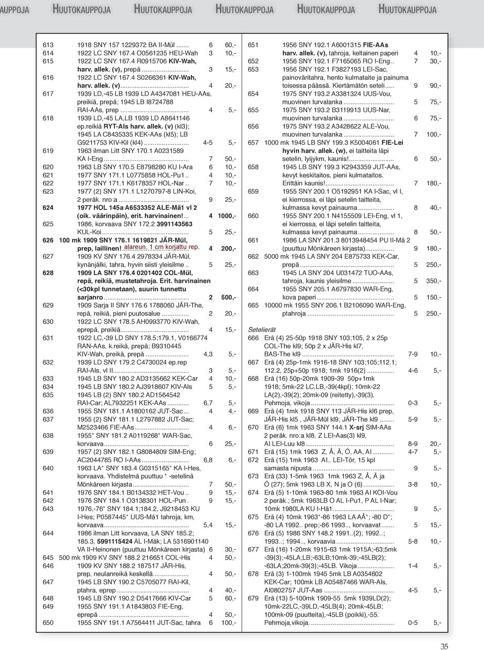 .. 4 5,618 1939 LD,-45 LA,LB 1939 LD A8641146 ep.reikiä RYT-Als harv. allek. (v) (kl3); 1945 LA C8435335 KEK-AAs (kl5); LB G9211753 KIV-Kil (kl4)... 4-5 5,619 1963 ilman Litt SNY 170.