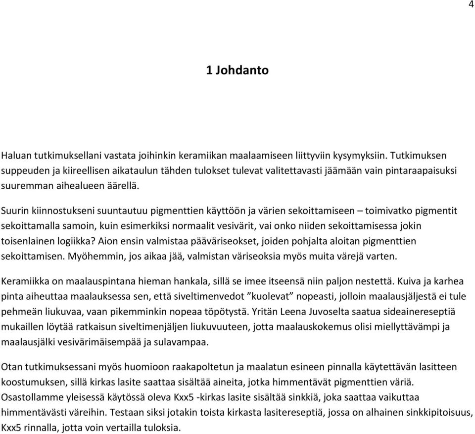 Suurin kiinnostukseni suuntautuu pigmenttien käyttöön ja värien sekoittamiseen toimivatko pigmentit sekoittamalla samoin, kuin esimerkiksi normaalit vesivärit, vai onko niiden sekoittamisessa jokin